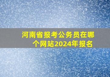 河南省报考公务员在哪个网站2024年报名