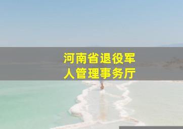 河南省退役军人管理事务厅