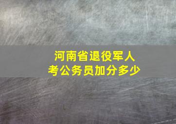 河南省退役军人考公务员加分多少