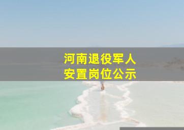 河南退役军人安置岗位公示