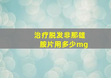 治疗脱发非那雄胺片用多少mg