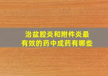 治盆腔炎和附件炎最有效的药中成药有哪些