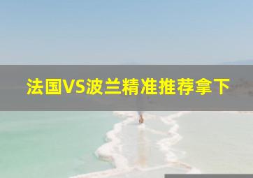 法国VS波兰精准推荐拿下