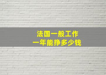 法国一般工作一年能挣多少钱