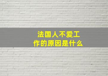 法国人不爱工作的原因是什么