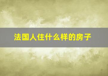 法国人住什么样的房子