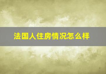 法国人住房情况怎么样