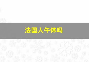 法国人午休吗