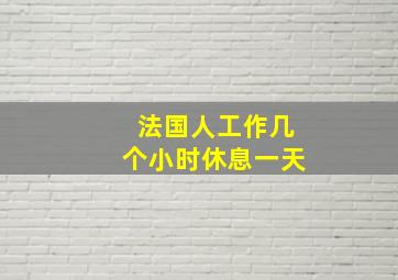 法国人工作几个小时休息一天