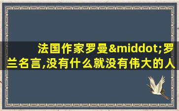 法国作家罗曼·罗兰名言,没有什么就没有伟大的人