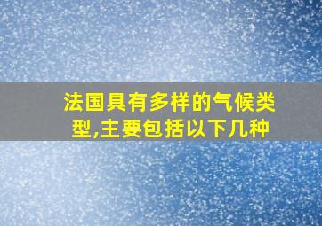 法国具有多样的气候类型,主要包括以下几种