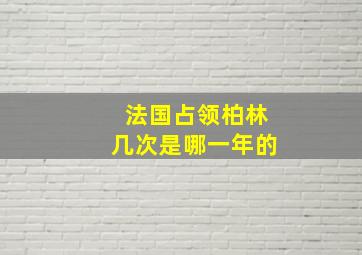 法国占领柏林几次是哪一年的