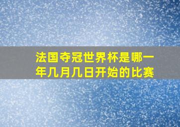 法国夺冠世界杯是哪一年几月几日开始的比赛