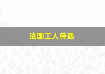 法国工人待遇