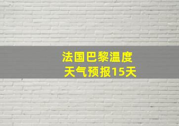 法国巴黎温度天气预报15天