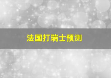 法国打瑞士预测