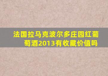 法国拉马克波尔多庄园红葡萄酒2013有收藏价值吗