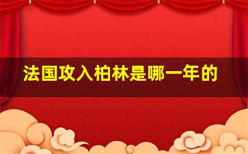 法国攻入柏林是哪一年的