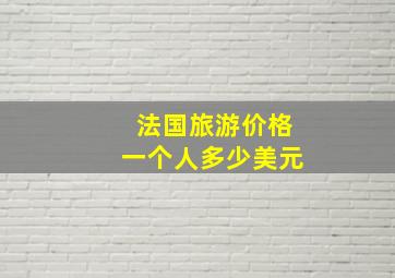 法国旅游价格一个人多少美元