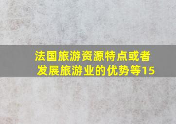 法国旅游资源特点或者发展旅游业的优势等15