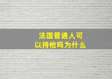 法国普通人可以持枪吗为什么