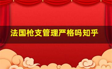 法国枪支管理严格吗知乎