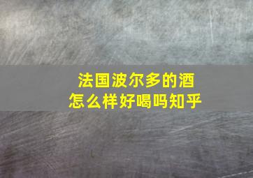 法国波尔多的酒怎么样好喝吗知乎