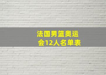 法国男篮奥运会12人名单表