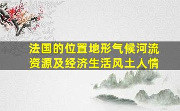 法国的位置地形气候河流资源及经济生活风土人情