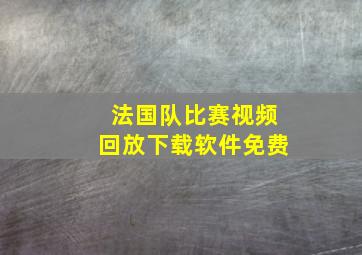 法国队比赛视频回放下载软件免费