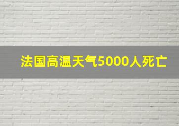 法国高温天气5000人死亡