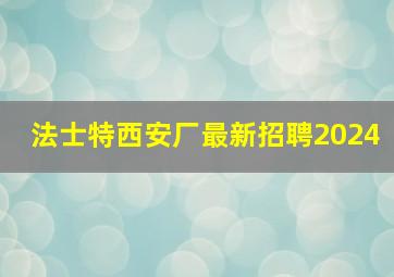 法士特西安厂最新招聘2024