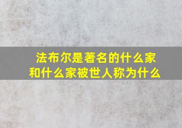 法布尔是著名的什么家和什么家被世人称为什么