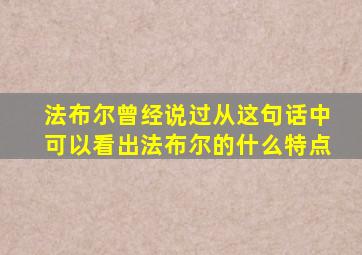 法布尔曾经说过从这句话中可以看出法布尔的什么特点