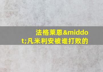 法格莱恩·凡米利安被谁打败的