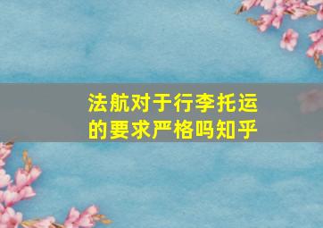 法航对于行李托运的要求严格吗知乎