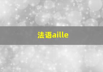 法语aille