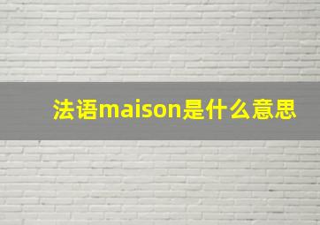 法语maison是什么意思