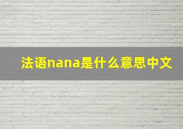 法语nana是什么意思中文