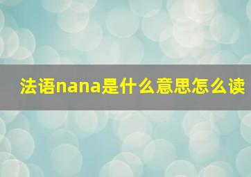 法语nana是什么意思怎么读