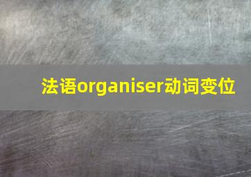 法语organiser动词变位