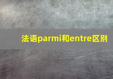 法语parmi和entre区别