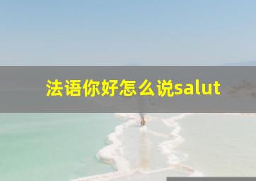 法语你好怎么说salut