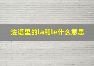 法语里的la和le什么意思