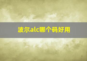 波尔alc哪个码好用