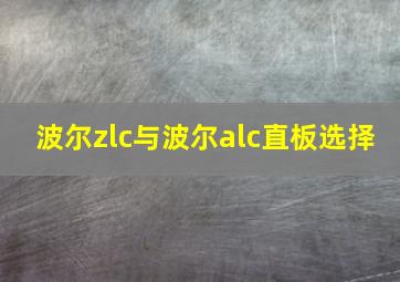 波尔zlc与波尔alc直板选择