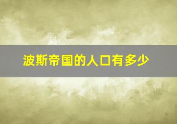 波斯帝国的人口有多少