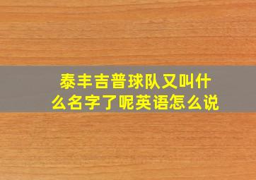 泰丰吉普球队又叫什么名字了呢英语怎么说