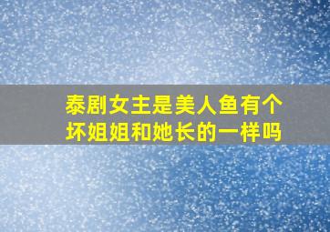 泰剧女主是美人鱼有个坏姐姐和她长的一样吗