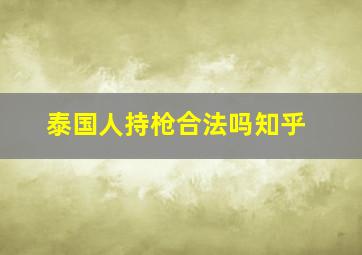 泰国人持枪合法吗知乎